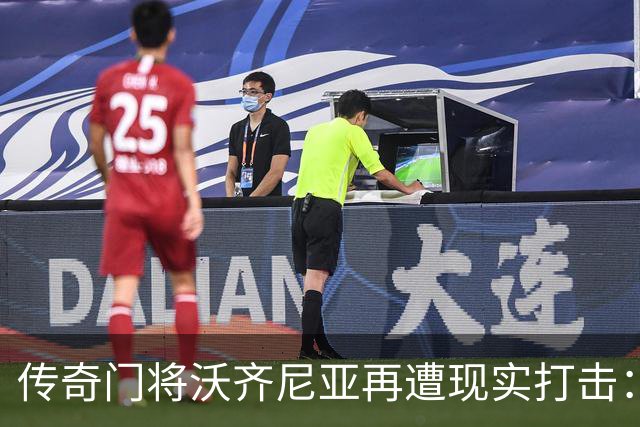 传奇门将沃齐尼亚再遭现实打击：离谱失误成焦点